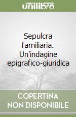 Sepulcra familiaria. Un'indagine epigrafico-giuridica libro