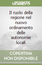 Il ruolo della regione nel nuovo ordinamento delle autonomie locali libro
