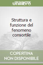 Struttura e funzione del fenomeno consortile libro