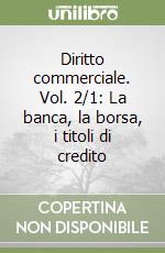 Diritto commerciale. Vol. 2/1: La banca, la borsa, i titoli di credito libro