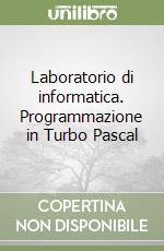 Laboratorio di informatica. Programmazione in Turbo Pascal libro