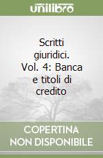 Scritti giuridici. Vol. 4: Banca e titoli di credito libro