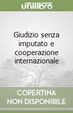 Giudizio senza imputato e cooperazione internazionale libro