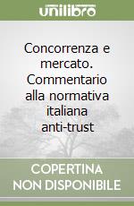 Concorrenza e mercato. Commentario alla normativa italiana anti-trust libro