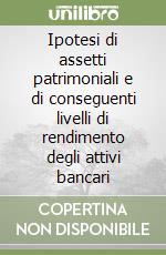Ipotesi di assetti patrimoniali e di conseguenti livelli di rendimento degli attivi bancari libro