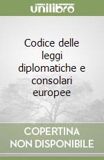 Codice delle leggi diplomatiche e consolari europee libro