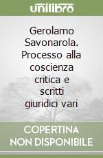 Gerolamo Savonarola. Processo alla coscienza critica e scritti giuridici vari libro