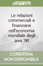 Le relazioni commerciali e finanziarie nell'economia mondiale degli anni '90 libro