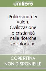 Politeismo dei valori. Civilizzazione e cristianità nelle ricerche sociologiche libro