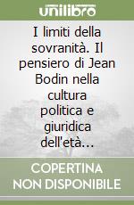 I limiti della sovranità. Il pensiero di Jean Bodin nella cultura politica e giuridica dell'età moderna libro