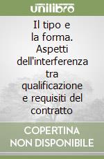 Il tipo e la forma. Aspetti dell'interferenza tra qualificazione e requisiti del contratto