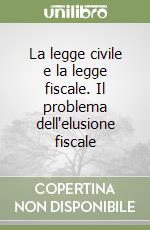 La legge civile e la legge fiscale. Il problema dell'elusione fiscale libro