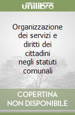 Organizzazione dei servizi e diritti dei cittadini negli statuti comunali libro