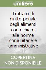 Trattato di diritto penale degli alimenti con richiami alle norme comunitarie e amministrative libro