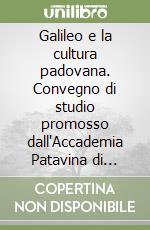 Galileo e la cultura padovana. Convegno di studio promosso dall'Accademia Patavina di scienze, lettere ed arti nell'ambito delle celebrazioni galileiane... libro