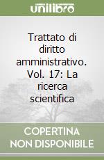 Trattato di diritto amministrativo. Vol. 17: La ricerca scientifica libro