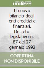 Il nuovo bilancio degli enti creditizi e finanziari. Decreto legislativo n. 87 del 27 gennaio 1992