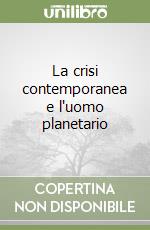 La crisi contemporanea e l'uomo planetario libro