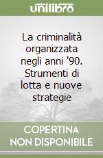 La criminalità organizzata negli anni '90. Strumenti di lotta e nuove strategie libro