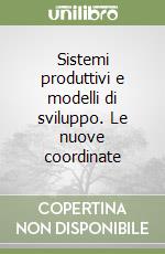 Sistemi produttivi e modelli di sviluppo. Le nuove coordinate libro