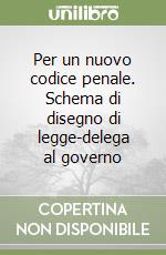 Per un nuovo codice penale. Schema di disegno di legge-delega al governo libro