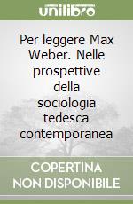 Per leggere Max Weber. Nelle prospettive della sociologia tedesca contemporanea