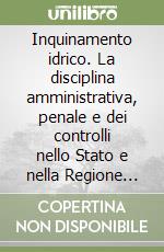 Inquinamento idrico. La disciplina amministrativa, penale e dei controlli nello Stato e nella Regione Veneto libro