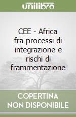CEE - Africa fra processi di integrazione e rischi di frammentazione libro