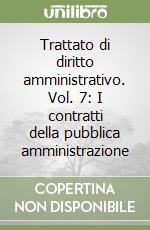 Trattato di diritto amministrativo. Vol. 7: I contratti della pubblica amministrazione libro