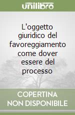 L'oggetto giuridico del favoreggiamento come dover essere del processo libro