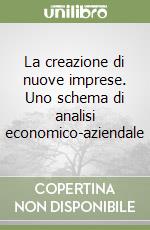 La creazione di nuove imprese. Uno schema di analisi economico-aziendale libro