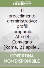 Il procedimento amministrativo: profili comparati. Atti del Convegno (Roma, 21 aprile 1993) libro