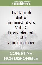 Trattato di diritto amministrativo. Vol. 3: Provvedimenti e atti amministrativi libro