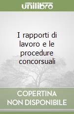 I rapporti di lavoro e le procedure concorsuali libro