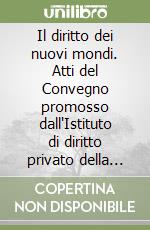 Il diritto dei nuovi mondi. Atti del Convegno promosso dall'Istituto di diritto privato della Facoltà di giurisprudenza (Genova, 5-7 novembre 1992) libro