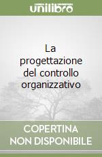 La progettazione del controllo organizzativo libro