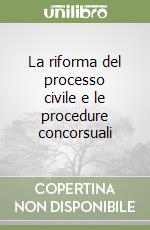 La riforma del processo civile e le procedure concorsuali libro