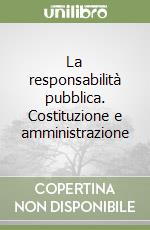 La responsabilità pubblica. Costituzione e amministrazione libro