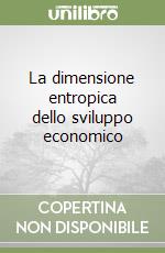 La dimensione entropica dello sviluppo economico libro