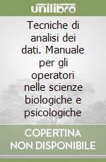 Tecniche di analisi dei dati. Manuale per gli operatori nelle scienze biologiche e psicologiche