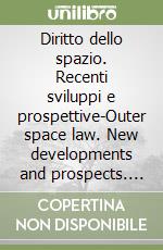 Diritto dello spazio. Recenti sviluppi e prospettive-Outer space law. New developments and prospects. Atti del Convegno internazionale (Roma, 13-14 marzo 1992) libro