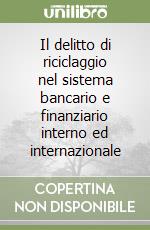 Il delitto di riciclaggio nel sistema bancario e finanziario interno ed internazionale