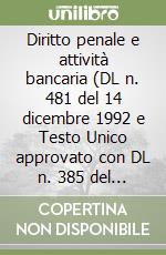 Diritto penale e attività bancaria (DL n. 481 del 14 dicembre 1992 e Testo Unico approvato con DL n. 385 del 1º settembre 1993) libro