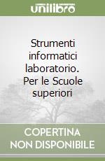 Strumenti informatici laboratorio. Per le Scuole superiori libro