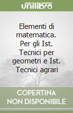 Elementi di matematica. Per gli Ist. Tecnici per geometri e Ist. Tecnici agrari (1) libro