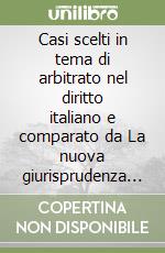 Casi scelti in tema di arbitrato nel diritto italiano e comparato da La nuova giurisprudenza civile commentata libro