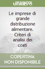 Le imprese di grande distribuzione alimentare. Criteri di analisi dei costi libro