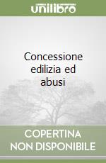 Concessione edilizia ed abusi