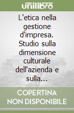 L'etica nella gestione d'impresa. Studio sulla dimensione culturale dell'azienda e sulla «Qualità» del suo «Modo di essere» libro