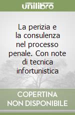 La perizia e la consulenza nel processo penale. Con note di tecnica infortunistica